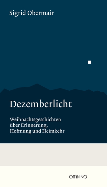 Dezemberlicht: Weihnachtsgeschichten über Erinnerung, Hoffnung und Heimkehr. Ein Buch von Sigrid Obermair